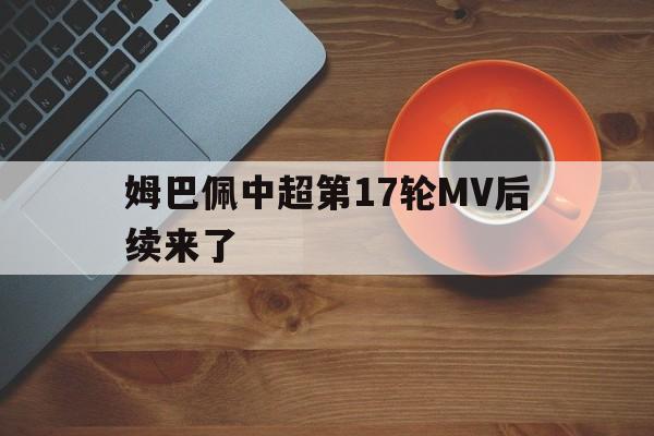 包含姆巴佩中超第17轮MV后续来了的词条